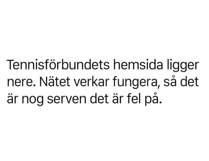 Textskämt om att Tennisförbundets hemsida är nere, insinuerar att det är serven som är problemet.