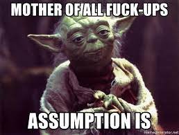 Meme med Yoda från Star Wars och texten "MOTHER OF ALL FUCK-UPS ASSUMPTION IS