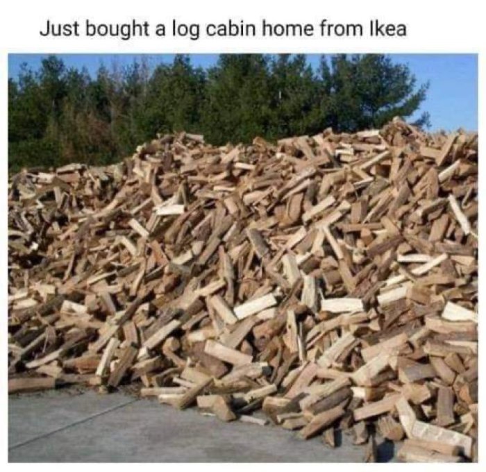 En stor hög av vedträn med texten "Just bought a log cabin home from Ikea" överlagrat.