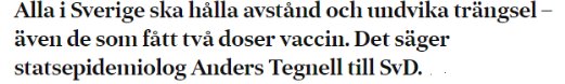 Citat av Anders Tegnell i tidningen om att även fullvaccinerade ska hålla avstånd och undvika trängsel.