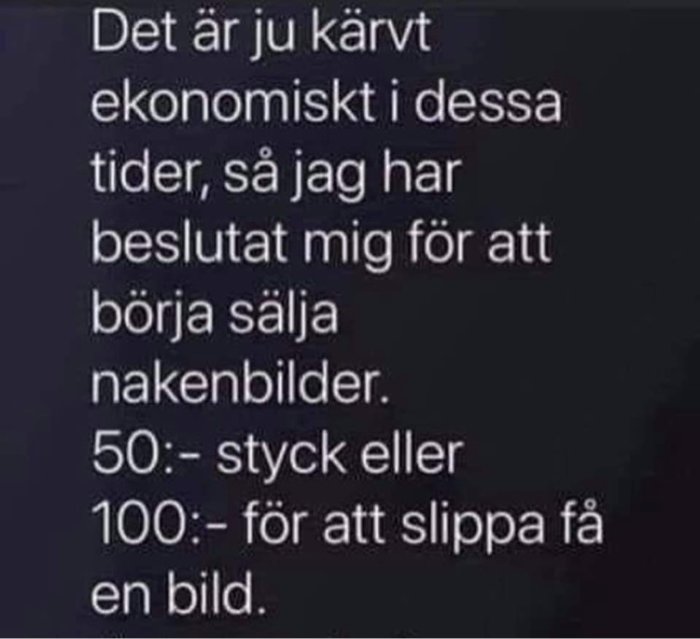 Svart bakgrund med text som skämtsamt pratar om att sälja nakenbilder för 50 kronor eller 100 för att inte få någon.