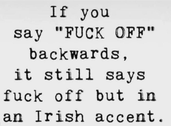 Textmem med orden "If you say 'FUCK OFF' backwards, it still says fuck off but in an Irish accent".