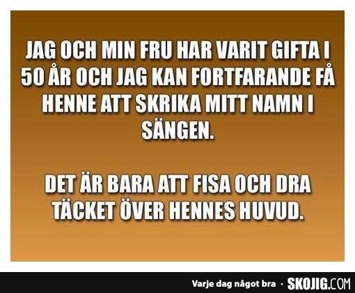 Skämtsam text där någon säger att de kan få sin fru att skrika deras namn genom att fisa och dra täcket över hennes huvud.