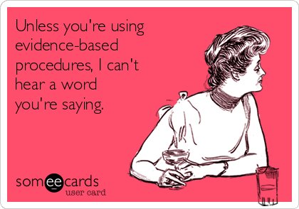 unless-youre-using-evidence-based-procedures-i-cant-hear-a-word-youre-saying-5c68e.png