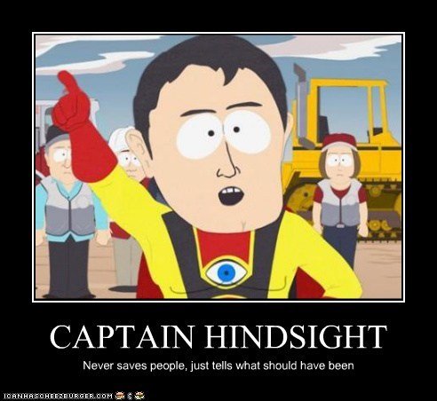 Animerad karaktär "Captain Hindsight" från South Park med texten "Never saves people, just tells what should have been".