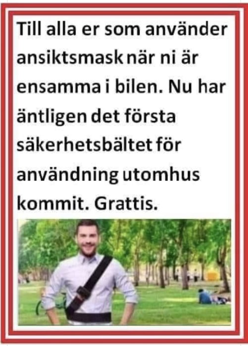 Text överst på bild: "Till alla er som använder ansiktsmask när ni är ensamma i bilen. Nu har äntligen det första säkerhetsbältet för användning utomhus kommit. Grattis." Person bär diagonalt säkerhetsbälte i park.