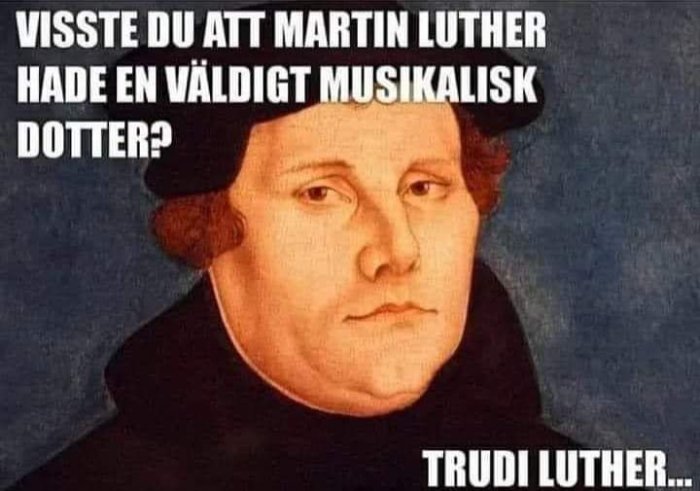 Målning av Martin Luther med skämttext som föreslår att han hade en musikalisk dotter vid namn 'Trudi Luther'.