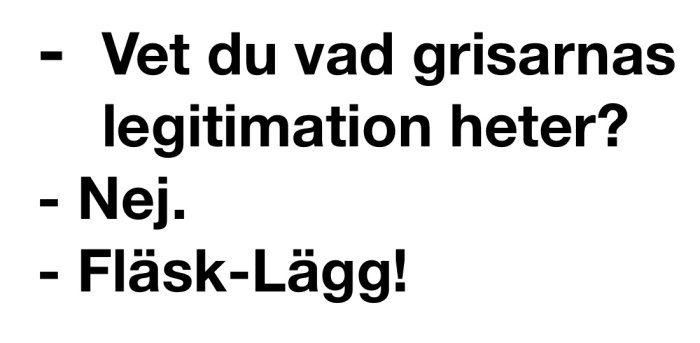 Textdialog med skämt: "Vet du vad grisarnas legitimation heter? Nej. Fläsk-Lägg!