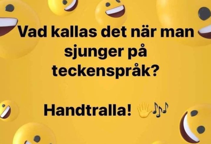 Gul bakgrund med texten "Vad kallas det när man sjunger på teckenspråk? Handtralla!" omgiven av leende emojis och en vågande hand-emoji med musiknoter.