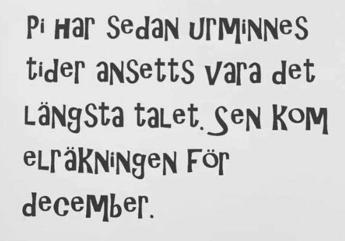 Svart text på vit bakgrund med ordleken "Pi har sedan urminnes tider ansetts vara det längsta talet. Sen kom elräkningen för december.