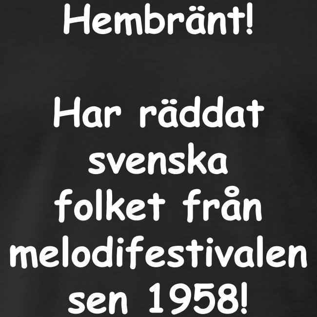 Vit text på svart bakgrund med texten "Hembränt! Har räddat svenska folket från melodifestivalen sen 1958!