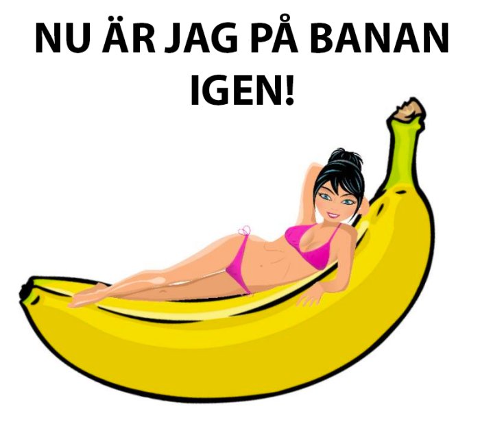 Illustration av en tecknad figur som ligger på en stor banan med texten "NU ÄR JAG PÅ BANAN IGEN!