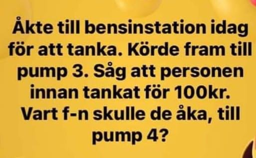 Text på gul bakgrund som skämtsamt frågar varför någon tankade för 100 kr som om de skulle köra till nästa pump.