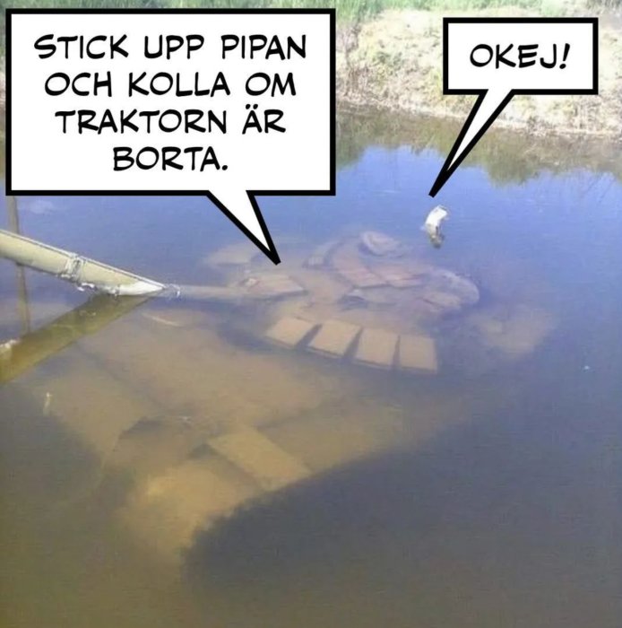 En nedsänkt traktor under vattenytan med en pipa ovanför, och pratbubblor med text: "Stick upp pipan och kolla om traktorn är borta." "Okej!