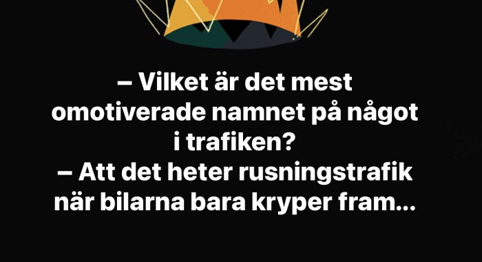 Textmem med ordlek om trafiken, "Vilket är det mest omotiverade namnet på något i trafiken? Att det heter rusningstrafik när bilarna bara kryper fram.