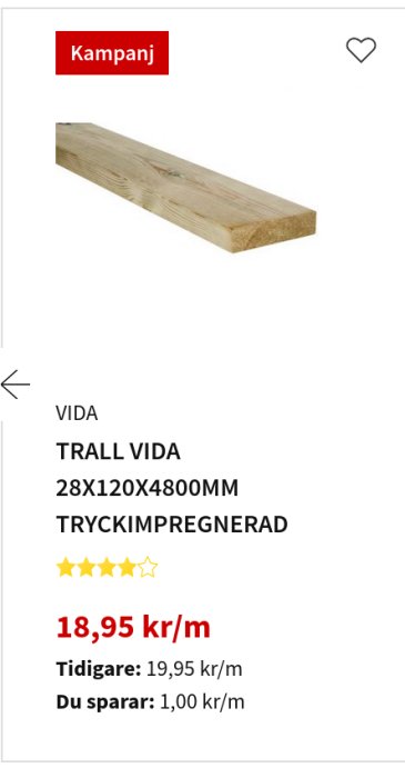 Kampanjpris på en tryckimpregnerad trallplanka VIDA, 28x120x4800mm för 18,95 kr/m med en besparing på 1 kr/m.