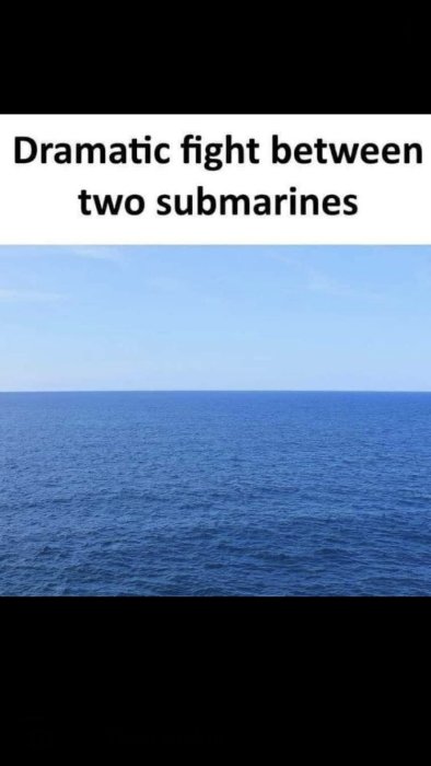 En humoristisk bild med text som säger "Dramatic fight between two submarines" föreställande ett öppet hav utan synliga ubåtar.