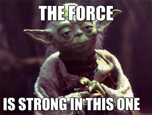 Yoda från Star Wars med texten "THE FORCE IS STRONG IN THIS ONE" över bilden.