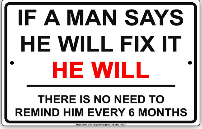 Skylt med texten "If a man says he will fix it, he will. There is no need to remind him every 6 months