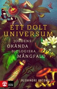 Bokomslag till "Ett dolt universum - jordens okända biologiska mångfald" av Alexandre Antonelli.