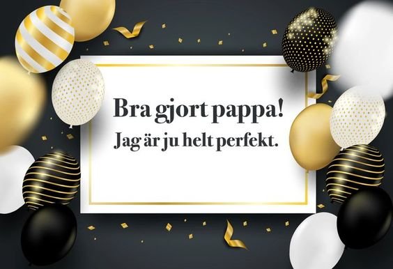 Festlig bild med ballonger, konfetti och texten: "Bra gjort pappa! Jag är ju helt perfekt."