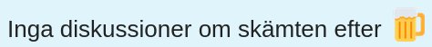 Text på svenska med ett glas öl-emoji: "Inga diskussioner om skämten efter".