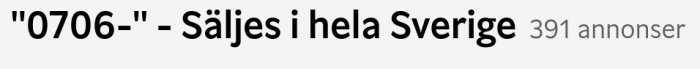 Svartvit text: "0706-", "Säljes i hela Sverige", "391 annonser". Classifieds eller sökresultat rubrik.