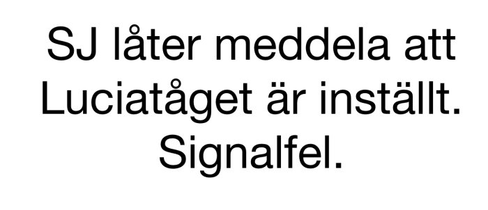 Svart text på vit bakgrund. Meddelande om inställt Luciatåg på grund av signalfel.