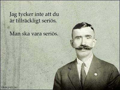 Svartvit bild, man med mustasch, text på svenska om att vara seriös, gammaldags porträttstil, ironisk ton.