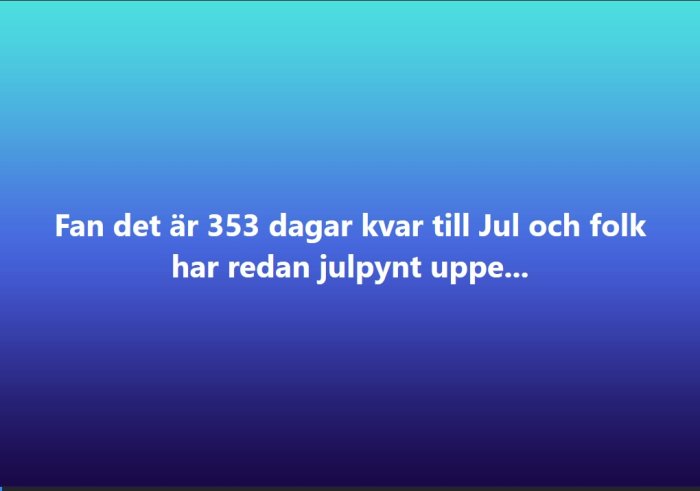 Blå bakgrund med text om att folk julpyntar 353 dagar innan jul.