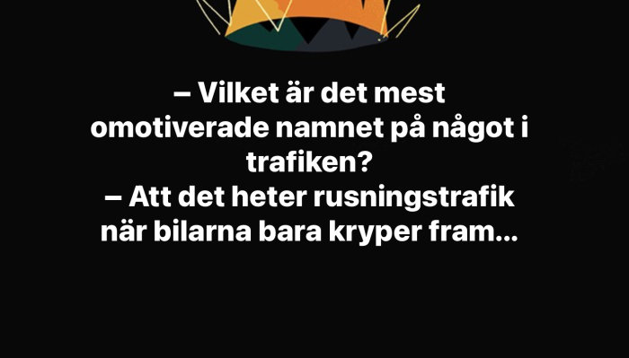 Svart bakgrund, textskämt om "rusningstrafik", stiliserad trafikstockning längst upp, ordspel, humoristisk bild.