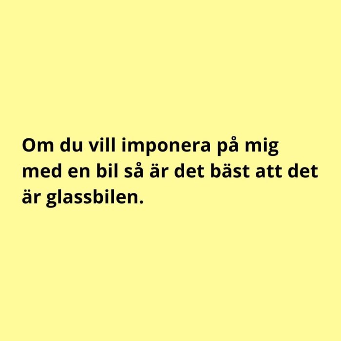 Gul bakgrund, svart text, humoristiskt påstående, preferens för glassbilen.