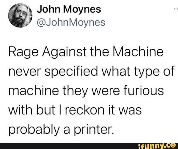 Skämt om bandet "Rage Against the Machine", gissning att de var arga på skrivare.