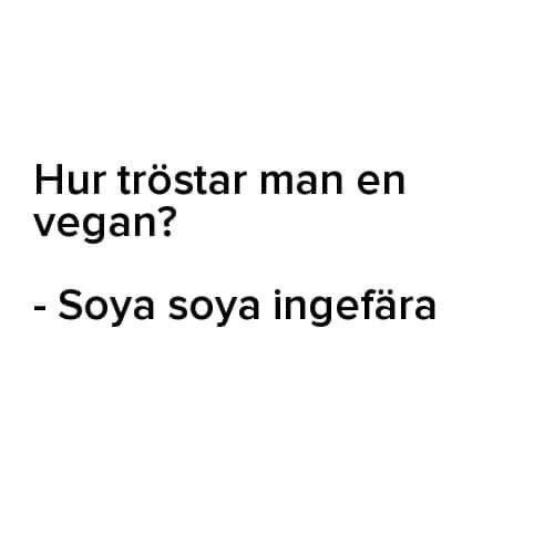 Svart bakgrund, vit text, skämt, tröst, vegan, soya, ingefära, ordlek, svenska språket.