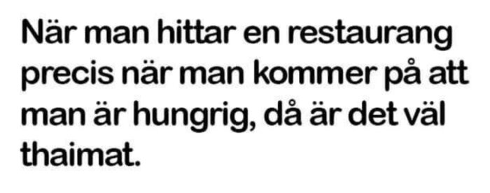 Textskämt på svenska om att hitta thaimat när man är hungrig. Ordspel med "thai" och "tajmat".