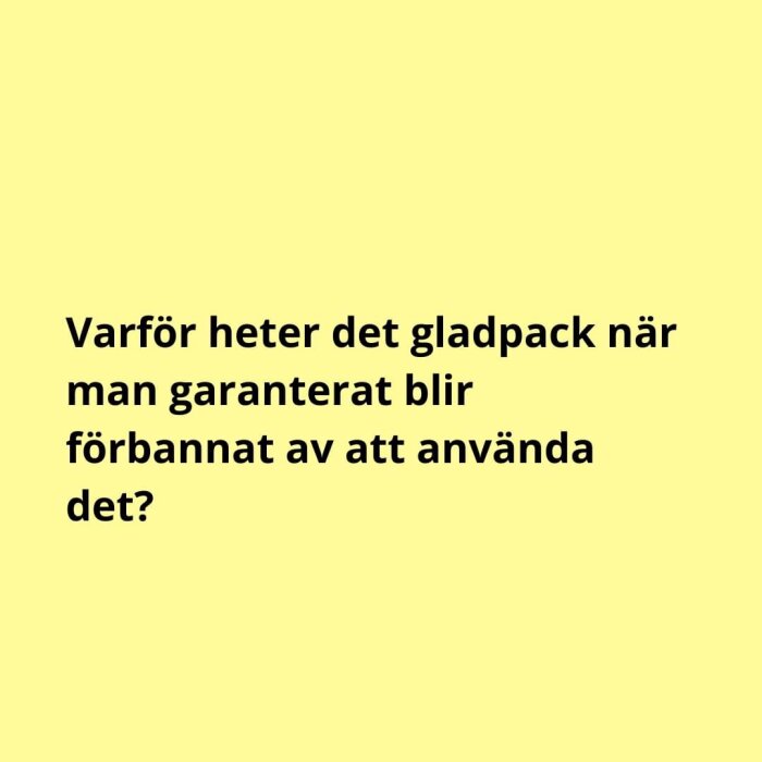 Gul bakgrund. Text: "Varför heter det gladpack när man garanterat blir förbannat av att använda det?" Humoristisk fråga.