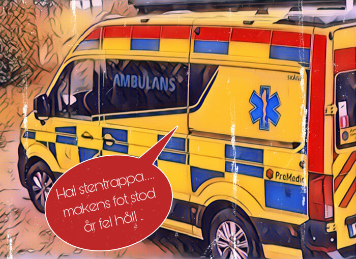 Stiliserad bild på ambulans med textballong: "Hal stentrappa, makens fot stod är fel håll".