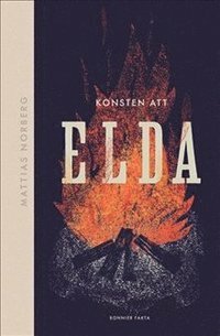 Bokomslag, titel "Konsten att ELDA", eldgrafik, författare Mattias Norberg, svartvit bakgrund.