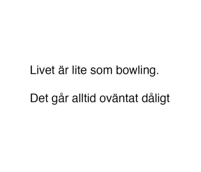 Svartvit bild, text citat, jämför livet med bowling, oväntat dåligt resultat. Humoristisk, pessimistisk underton.