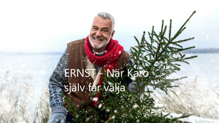 Leende man håller gran nära sjö i snöigt landskap. Text: "ERNST – När Karo själv får välja".