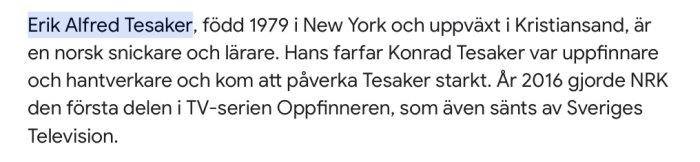 Text om Erik Alfred Tesaker, född i New York, uppvuxen i Kristiansand, snickare, lärare, medverkat i tv-serie.