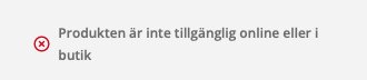 Skärmklipp av meddelande: "Produkten är inte tillgänglig online eller i butik" med röd ikon.