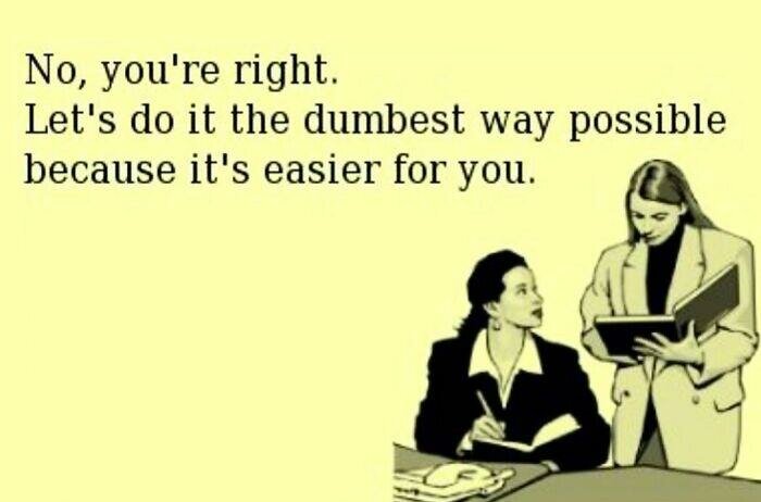 Illustration av två personer i en diskussion med texten: "No, you're right. Let's do it the dumbest way possible because it's easier for you.