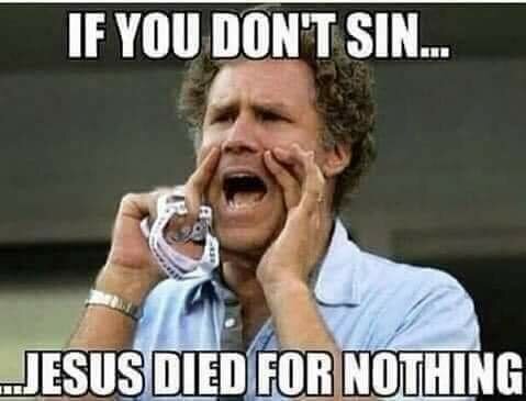 Man ropar, text: "If you don't sin... Jesus died for nothing." Humoristisk kontext.