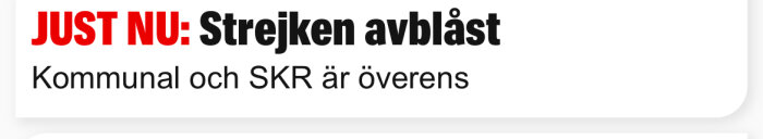 Rubrik som lyder "JUST NU: Strejken avblåst, Kommunal och SKR är överens" i svart och rött på vit bakgrund.