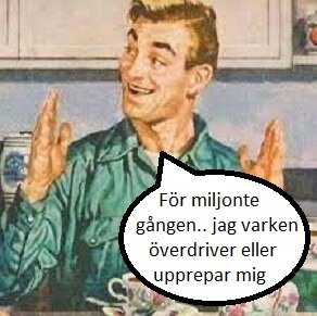 Tecknad man gestikulerar med pratbubbla "För miljonte gången.. jag varken överdriver eller upprepar mig