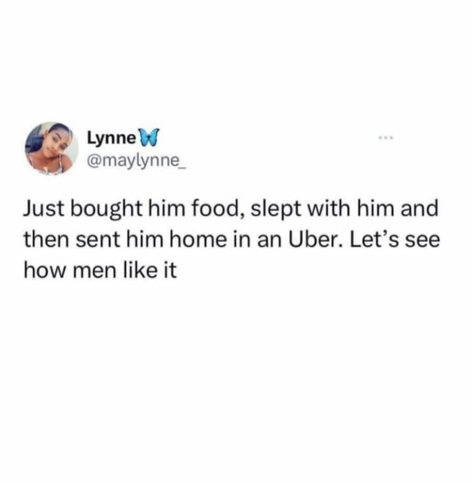 Skärmavbild av en tweet från användaren Lynne med texten "Just bought him food, slept with him and then sent him home in an Uber. Let’s see how men like it