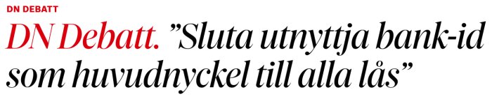 DN Debatt rubrik "Sluta utnyttja bank-id som huvudnyckel till alla lås" i svart och rött på vit bakgrund.
