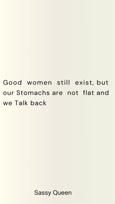 Text på bild: "Good women still exist, but our Stomachs are not flat and we Talk back - Sassy Queen" mot en enfärgad bakgrund.