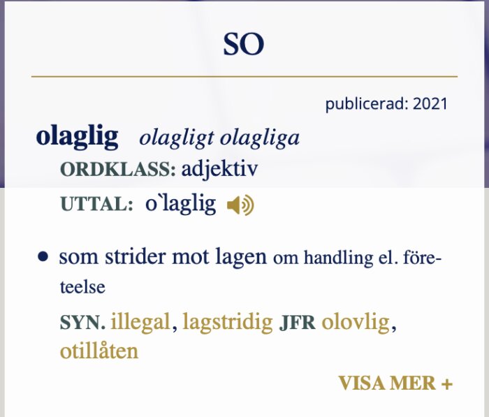 Definitionen av ordet "olaglig" inklusive ordklass, uttal och synonymer enligt Svenska Akademiens Ordbok (SO), publicerad 2021.